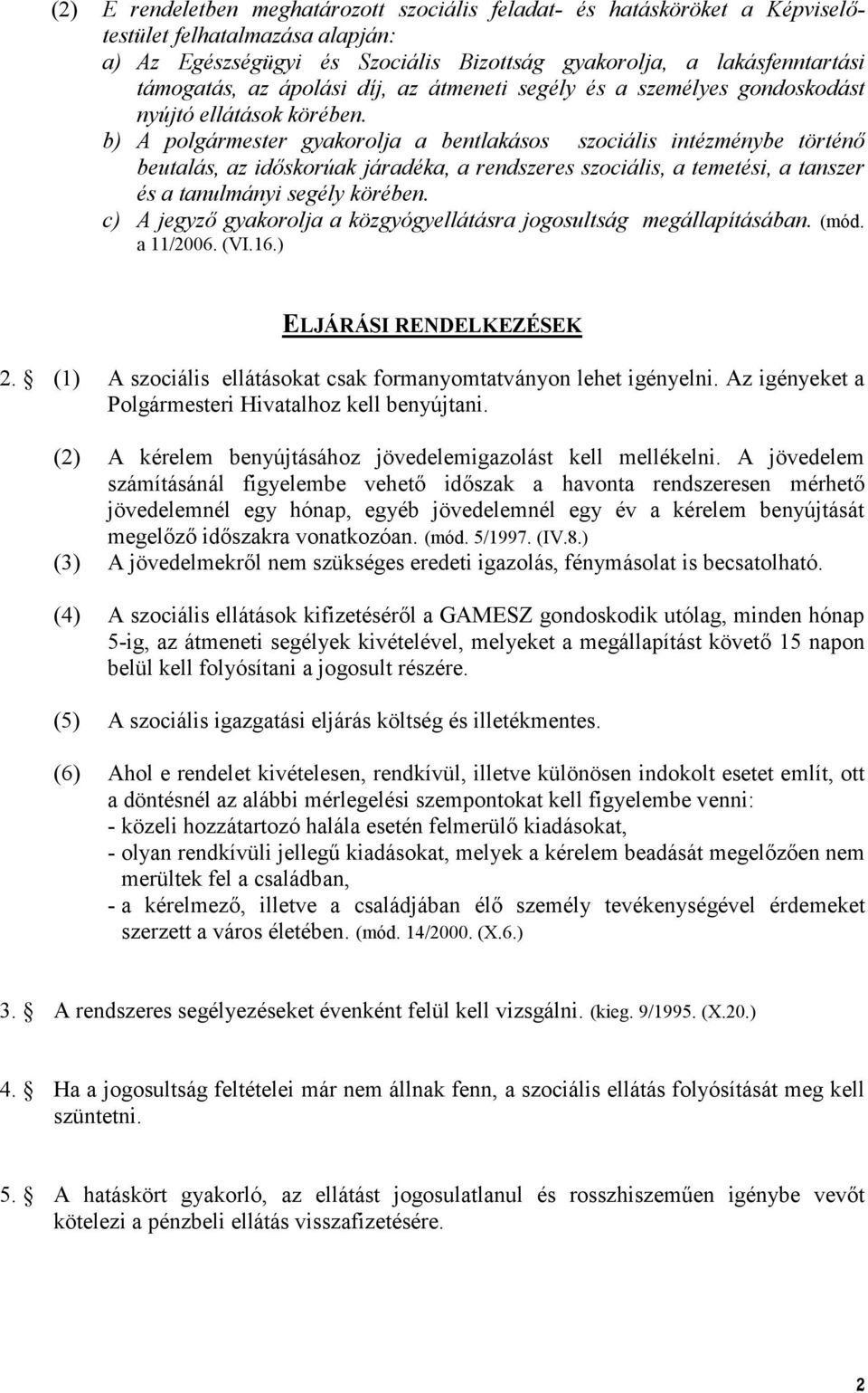 b) A polgármester gyakorolja a bentlakásos szociális intézménybe történ beutalás, az idskorúak járadéka, a rendszeres szociális, a temetési, a tanszer és a tanulmányi segély körében.