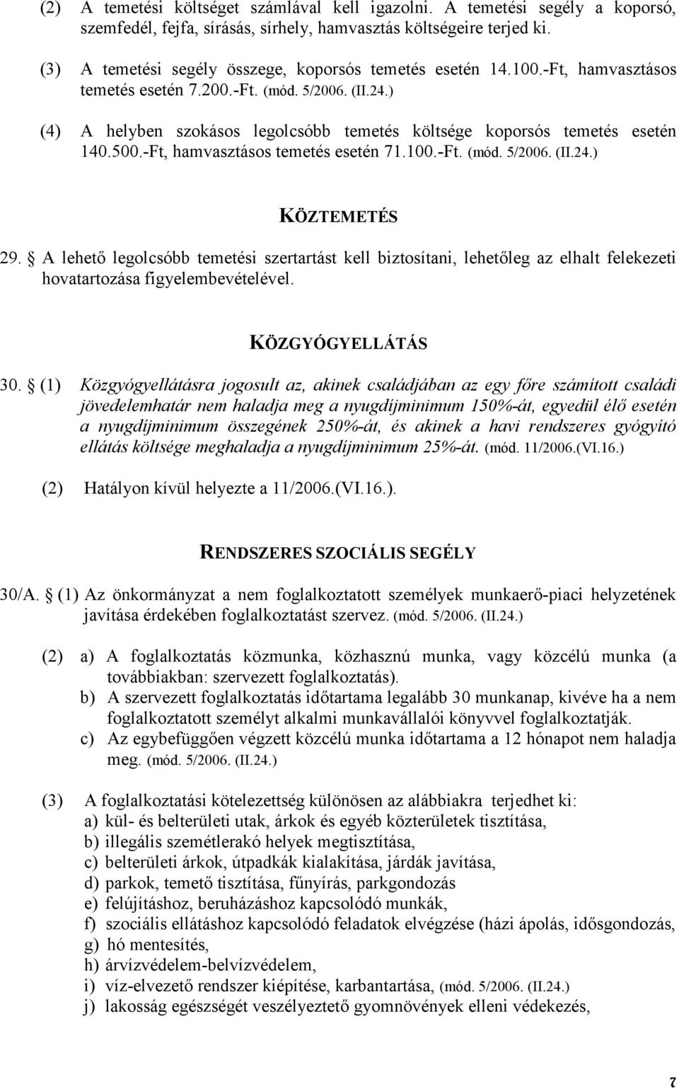 ) (4) A helyben szokásos legolcsóbb temetés költsége koporsós temetés esetén 140.500.-Ft, hamvasztásos temetés esetén 71.100.-Ft. (mód. 5/2006. (II.24.) KÖZTEMETÉS 29.