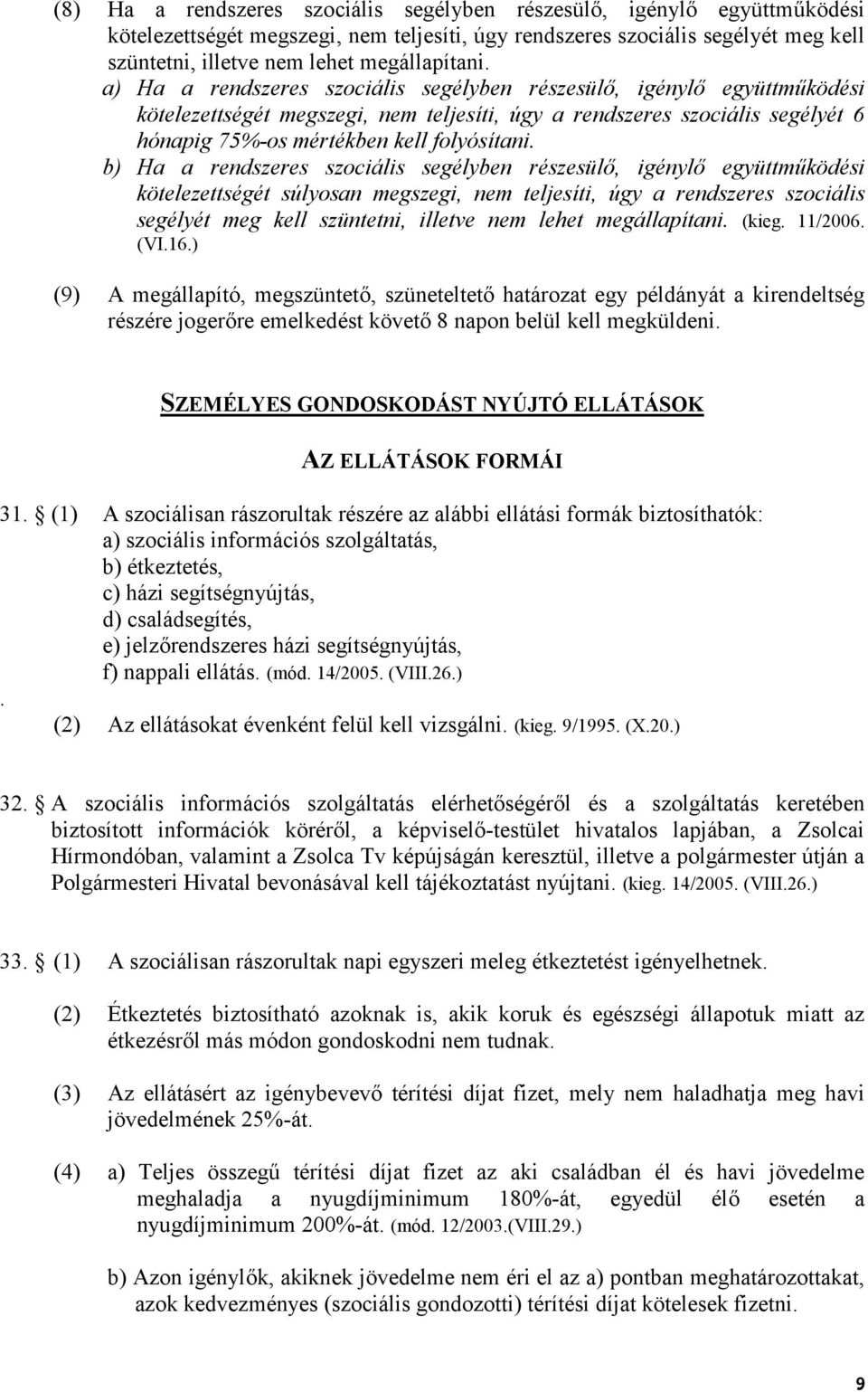 b) Ha a rendszeres szociális segélyben részesül, igényl együttm7ködési kötelezettségét súlyosan megszegi, nem teljesíti, úgy a rendszeres szociális segélyét meg kell szüntetni, illetve nem lehet