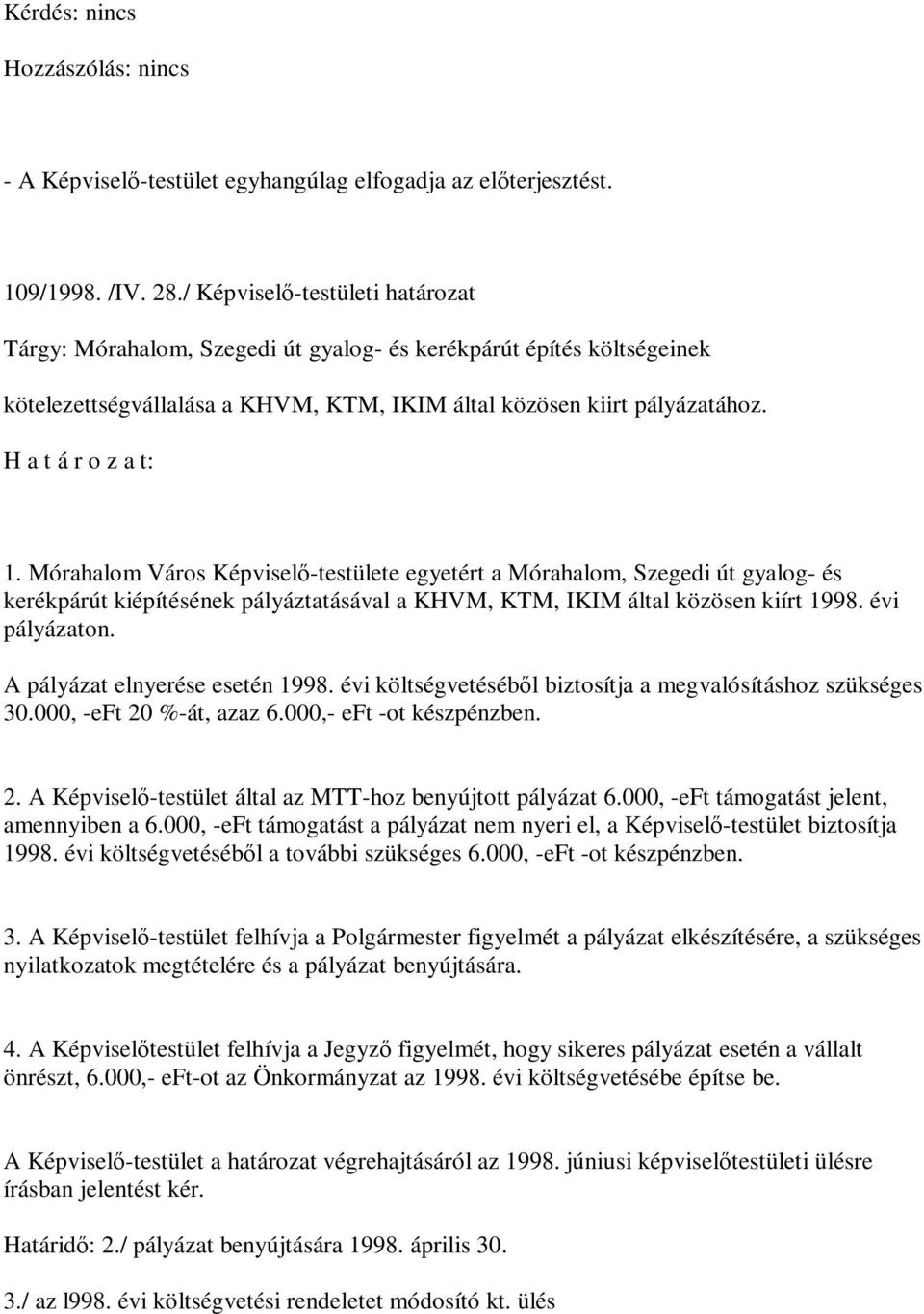 Mórahalom Város Képviselő-testülete egyetért a Mórahalom, Szegedi út gyalog- és kerékpárút kiépítésének pályáztatásával a KHVM, KTM, IKIM által közösen kiírt 1998. évi pályázaton.