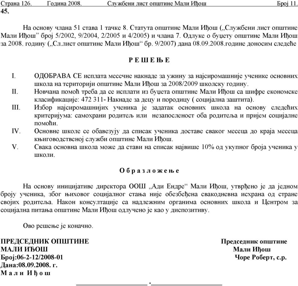 09.2008.гoдинe дoнoсим слeдeће Р Е Ш Е Њ Е I. ОДОБРАВА СЕ исплата месечне накнаде за ужину за најсиромашније ученике основних школа на територији општине Мали Иђош за 2008/2009 школску годину. II.