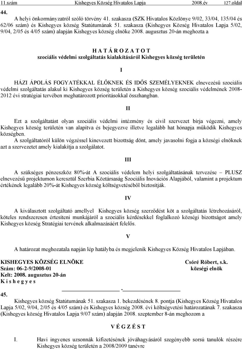 szakasza (Kishegyes Község Hivatalos Lapja 5/02, 9/04, 2/05 és 4/05 szám) alapján Kishegyes község elnöke 2008.