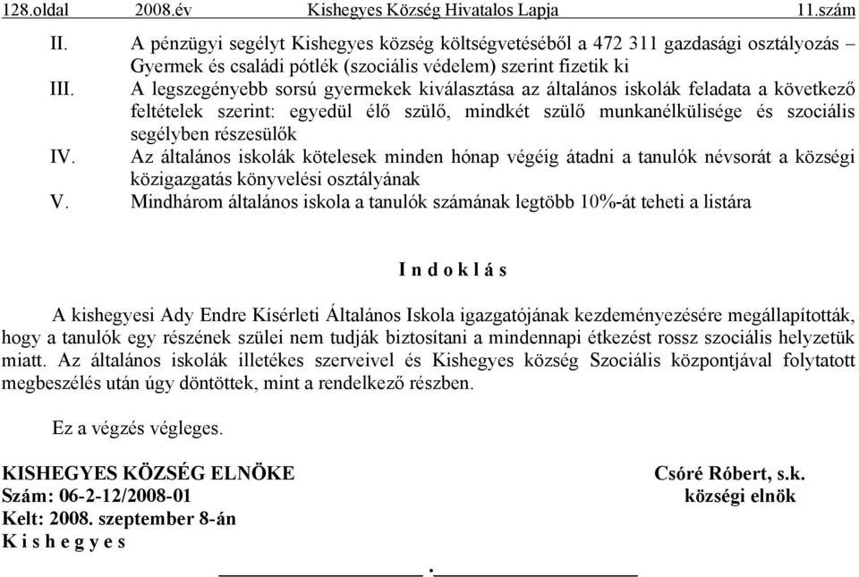 A legszegényebb sorsú gyermekek kiválasztása az általános iskolák feladata a következő feltételek szerint: egyedül élő szülő, mindkét szülő munkanélkülisége és szociális segélyben részesülők IV.