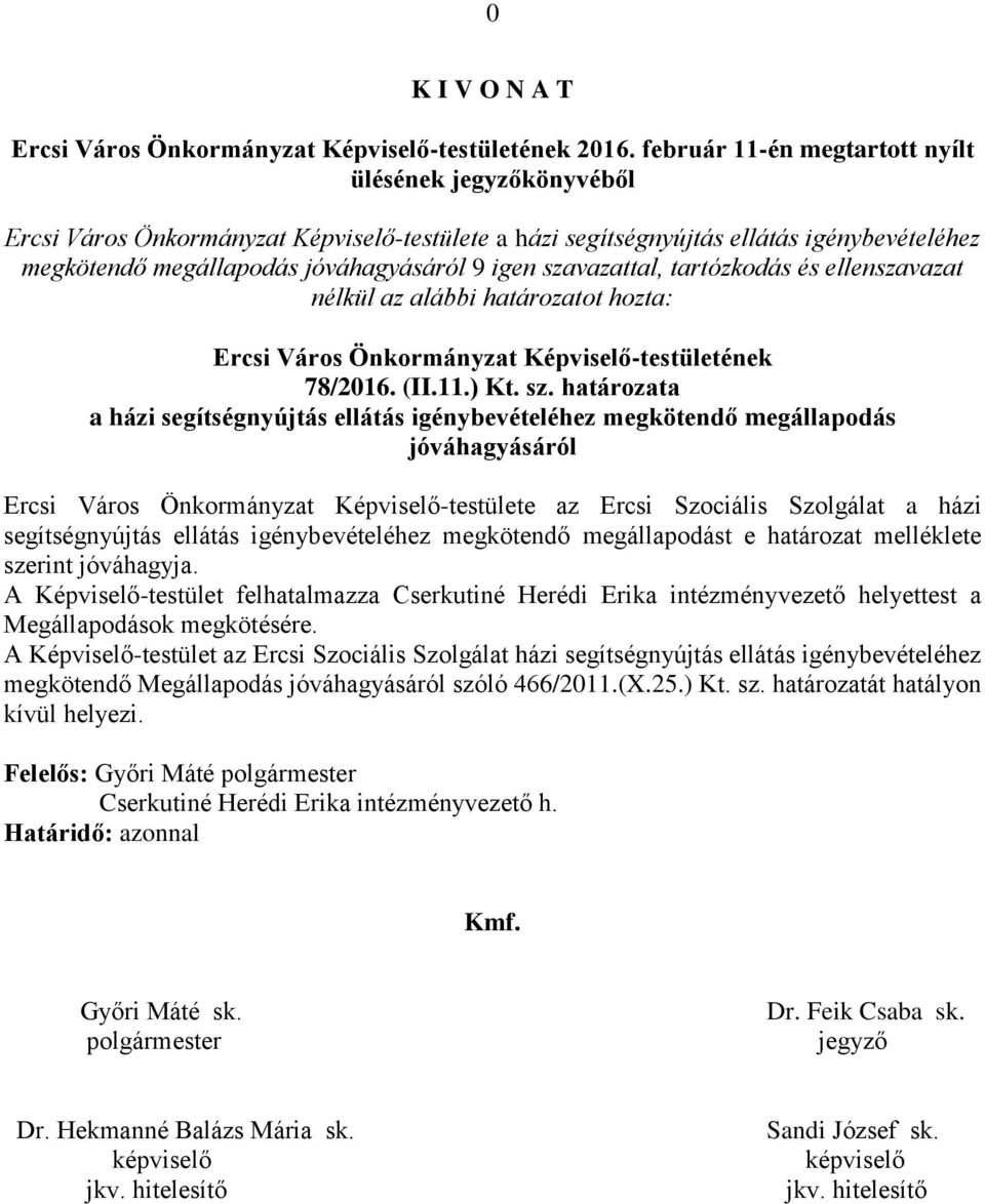 szavazattal, tartózkodás és ellenszavazat nélkül az alábbi határozatot hozta: Ercsi Város Önkormányzat Képviselő-testületének 78/2016. (II.11.) Kt. sz.