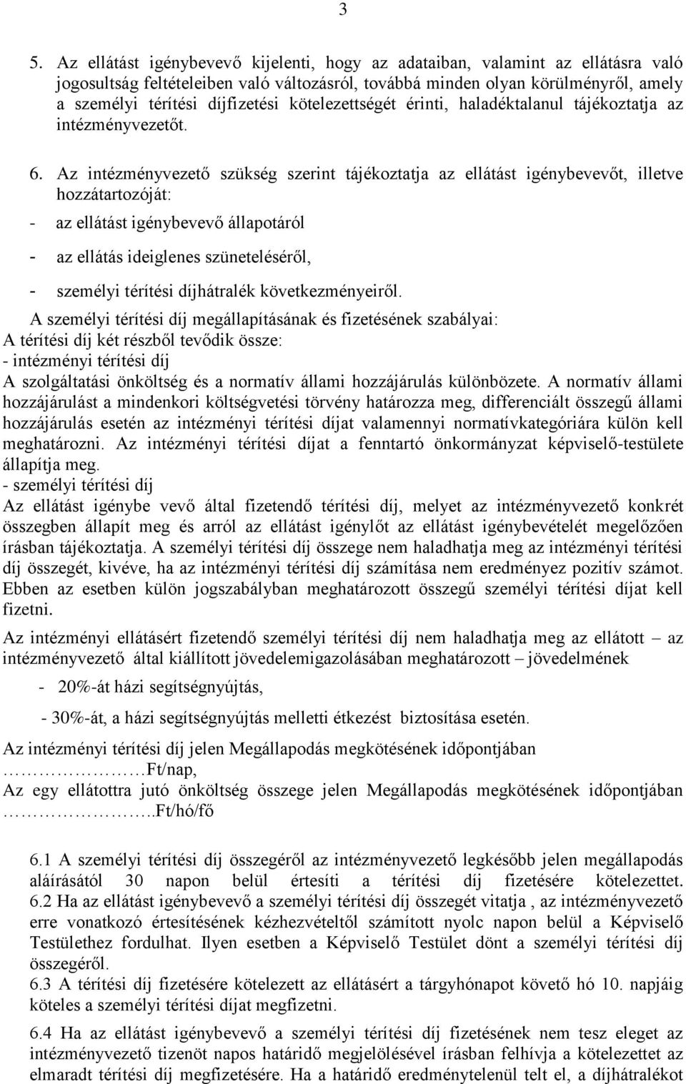 Az intézményvezető szükség szerint tájékoztatja az ellátást igénybevevőt, illetve hozzátartozóját: - az ellátást igénybevevő állapotáról - az ellátás ideiglenes szüneteléséről, - személyi térítési