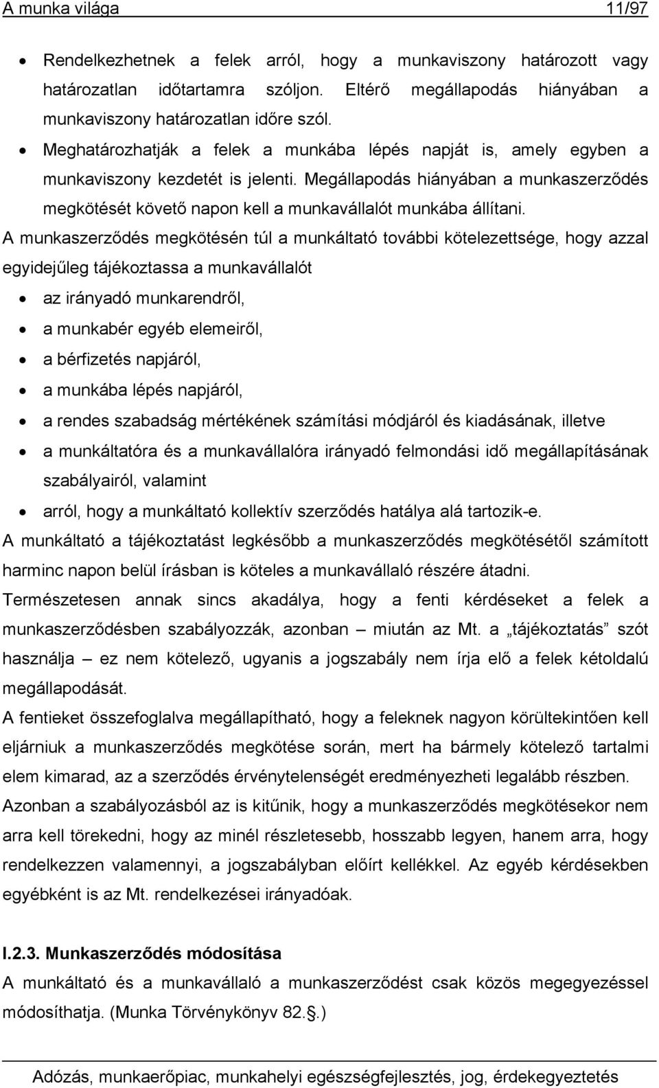 Megállapodás hiányában a munkaszerződés megkötését követő napon kell a munkavállalót munkába állítani.