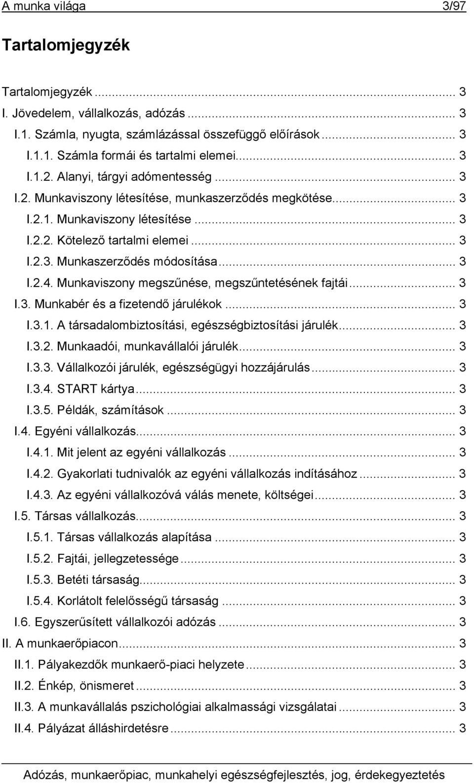 .. 3 I.2.4. Munkaviszony megszűnése, megszűntetésének fajtái... 3 I.3. Munkabér és a fizetendő járulékok... 3 I.3.1. A társadalombiztosítási, egészségbiztosítási járulék... 3 I.3.2. Munkaadói, munkavállalói járulék.