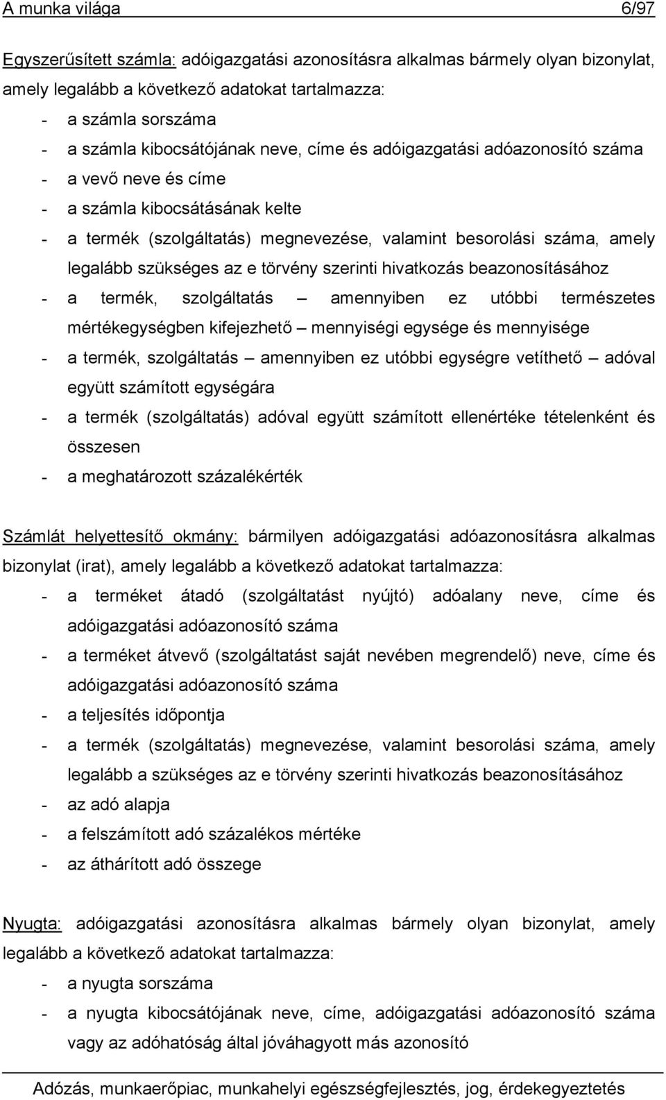 törvény szerinti hivatkozás beazonosításához - a termék, szolgáltatás amennyiben ez utóbbi természetes mértékegységben kifejezhető mennyiségi egysége és mennyisége - a termék, szolgáltatás amennyiben