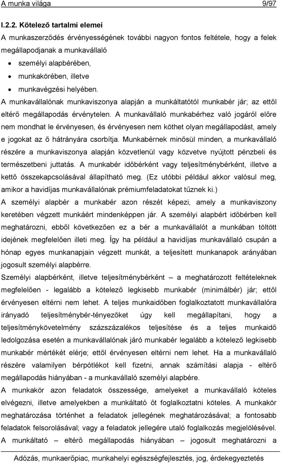 helyében. A munkavállalónak munkaviszonya alapján a munkáltatótól munkabér jár; az ettől eltérő megállapodás érvénytelen.