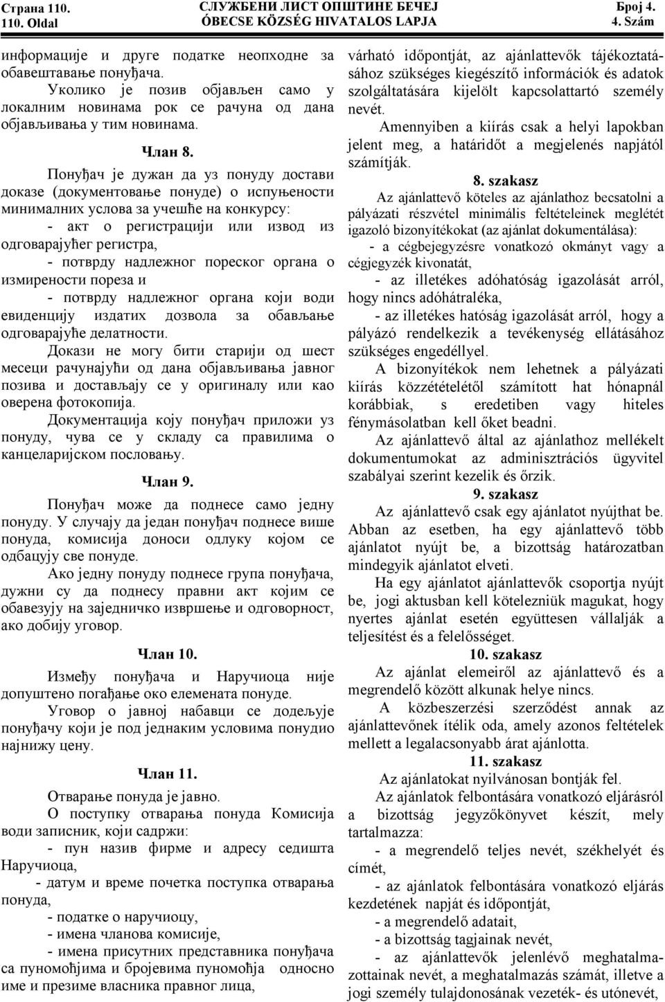 Понуђач је дужан да уз понуду достави доказе (документовање понуде) о испуњености минималних услова за учешће на конкурсу: - акт о регистрацији или извод из одговарајућег регистра, - потврду