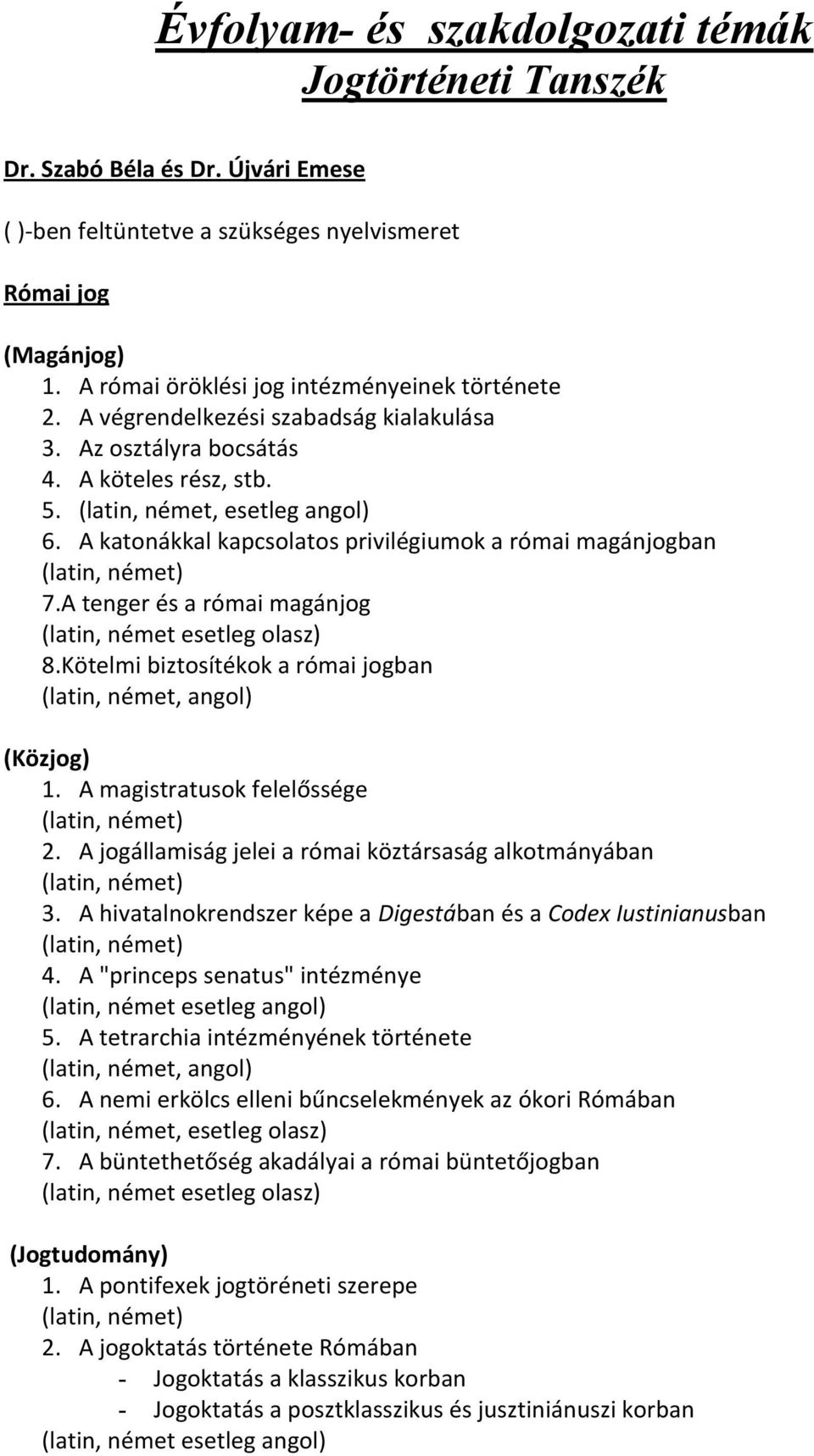 A katonákkal kapcsolatos privilégiumok a római magánjogban 7.A tenger és a római magánjog (latin, német esetleg olasz) 8.Kötelmi biztosítékok a római jogban (latin, német, angol) (Közjog) 1.