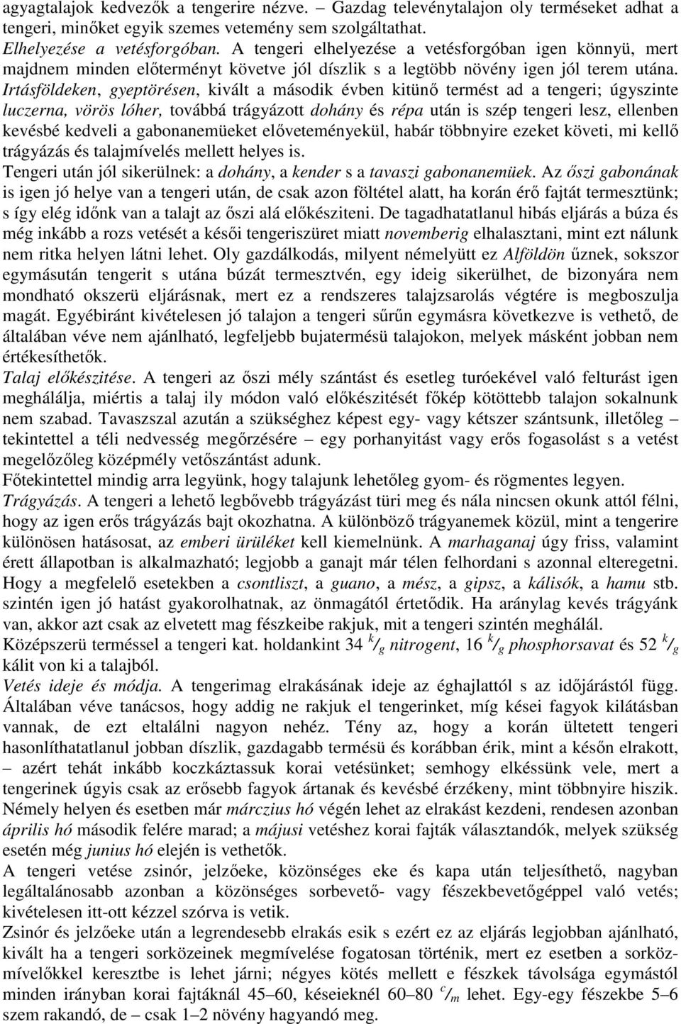 Irtásföldeken, gyeptörésen, kivált a második évben kitünı termést ad a tengeri; úgyszinte luczerna, vörös lóher, továbbá trágyázott dohány és répa után is szép tengeri lesz, ellenben kevésbé kedveli