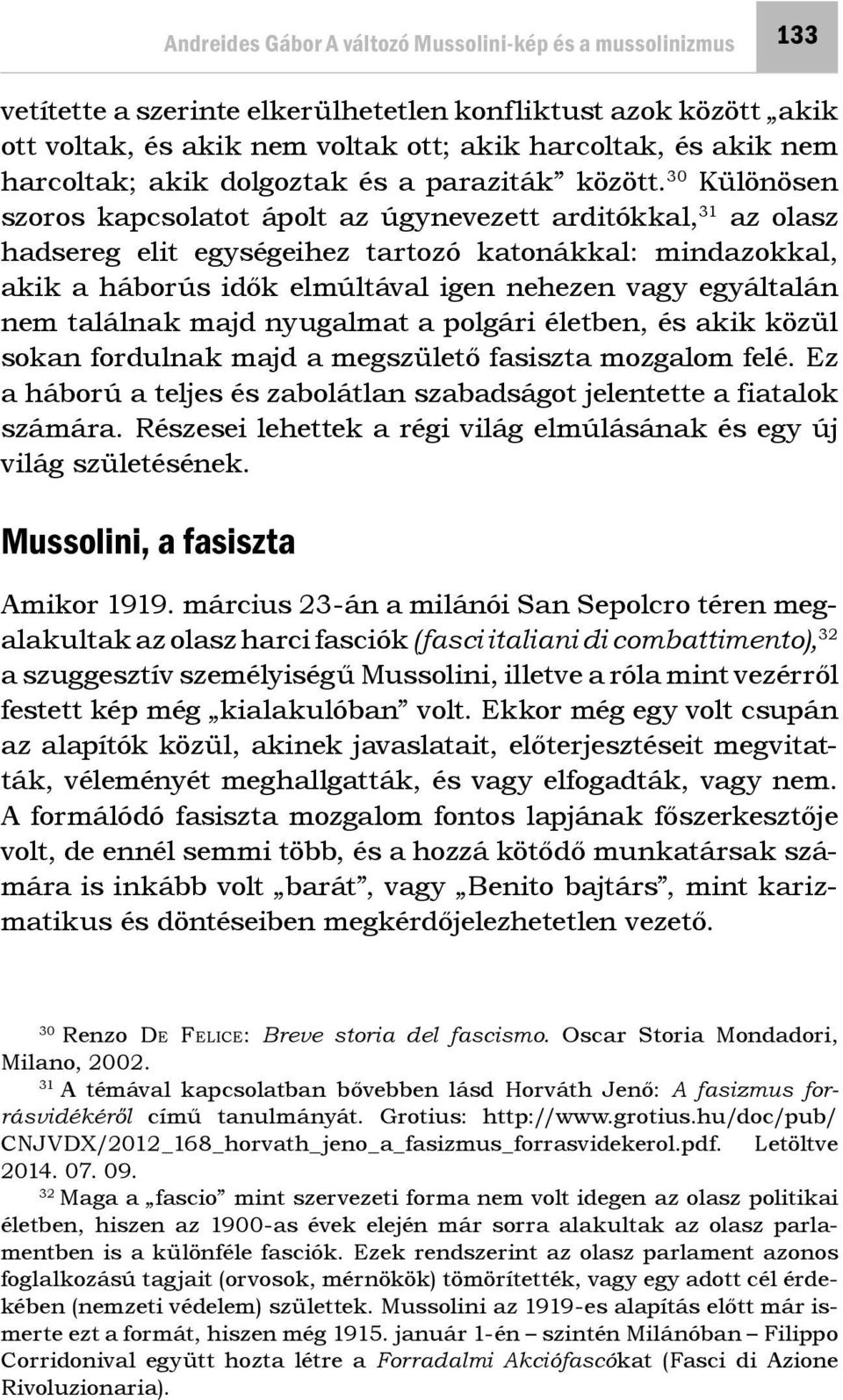 30 Különösen szoros kapcsolatot ápolt az úgynevezett arditókkal, 31 az olasz hadsereg elit egységeihez tartozó katonákkal: mindazokkal, akik a háborús idők elmúltával igen nehezen vagy egyáltalán nem