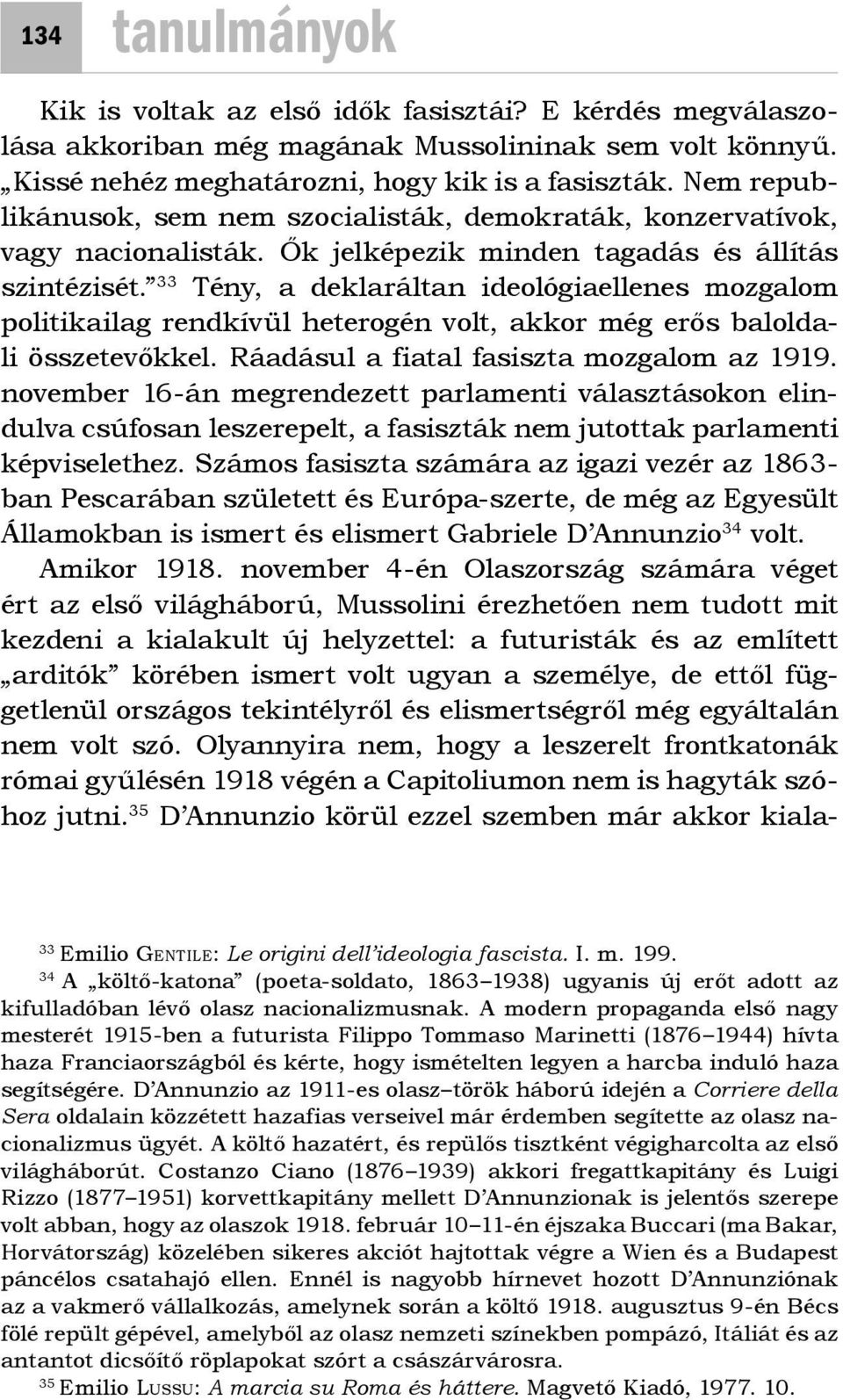 33 Tény, a deklaráltan ideológiaellenes mozgalom politikailag rendkívül heterogén volt, akkor még erős baloldali összetevőkkel. Ráadásul a fiatal fasiszta mozgalom az 1919.