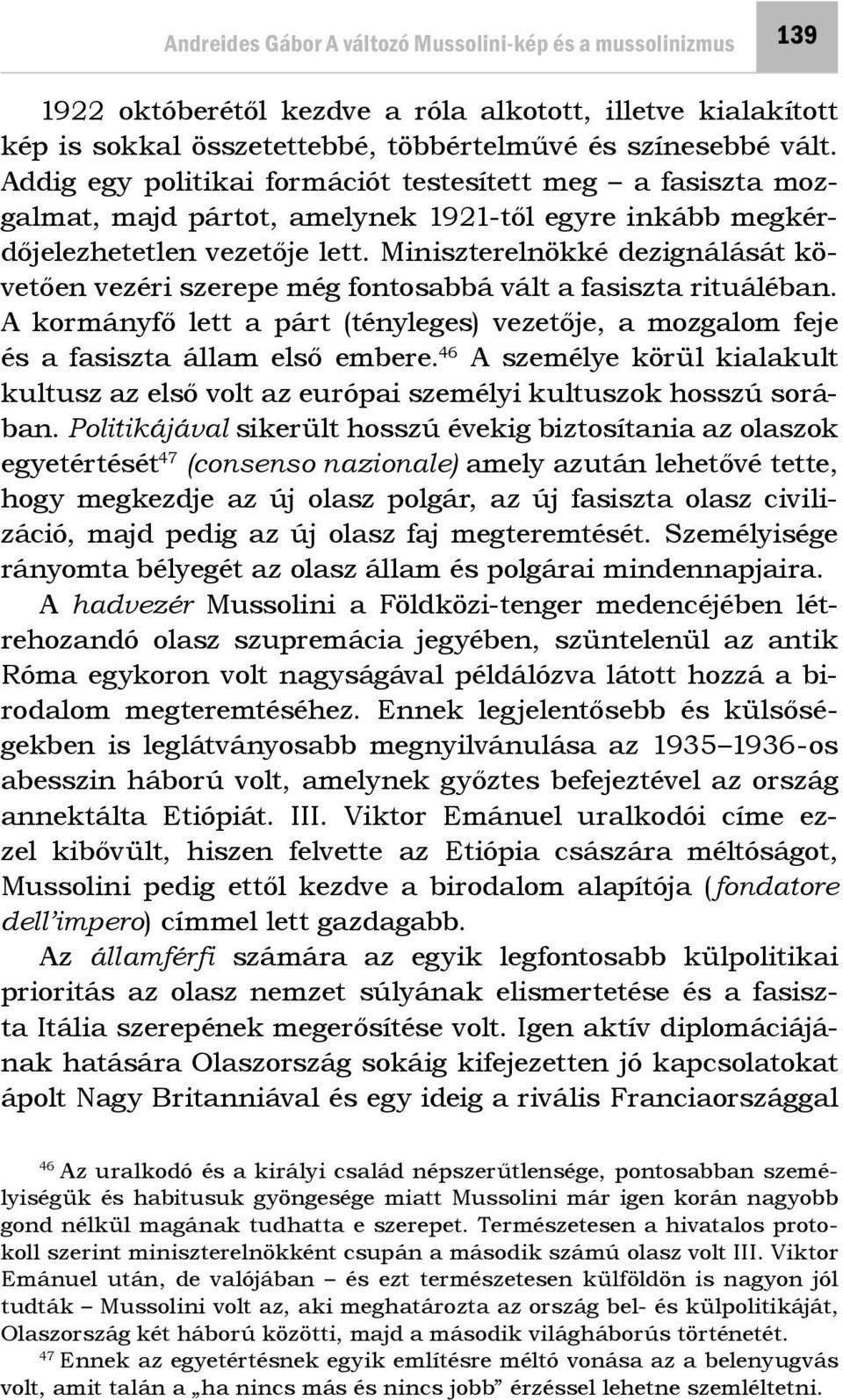 Miniszterelnökké dezignálását követően vezéri szerepe még fontosabbá vált a fasiszta rituáléban. A kormányfő lett a párt (tényleges) vezetője, a mozgalom feje és a fasiszta állam első embere.