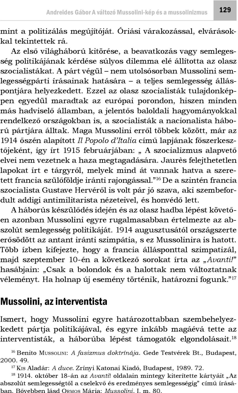 A párt végül nem utolsósorban Mussolini semlegességpárti írásainak hatására a teljes semlegesség álláspontjára helyezkedett.