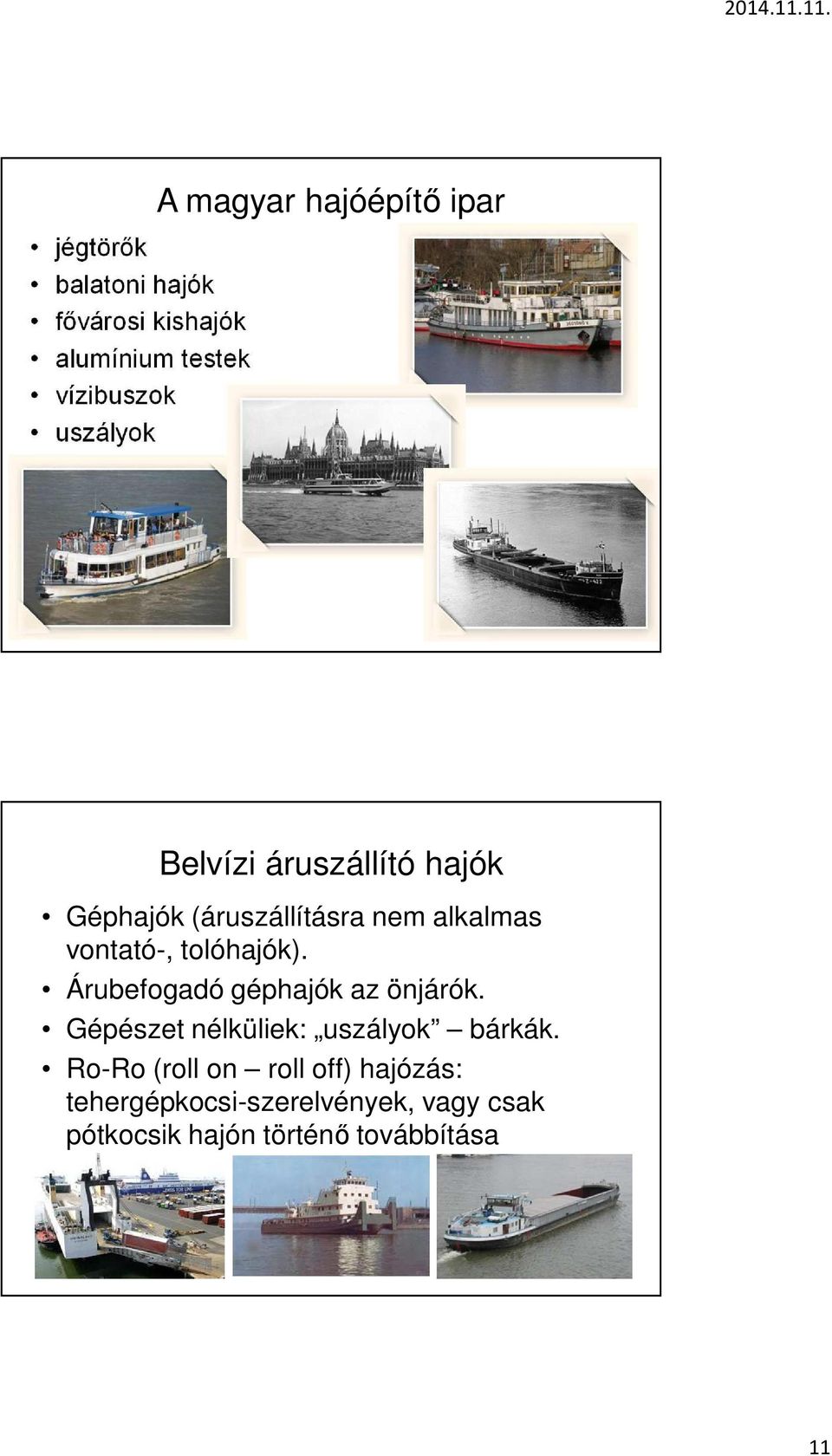 tolóhajók). Árubefogadó géphajók az önjárók. Gépészet nélküliek: uszályok bárkák.