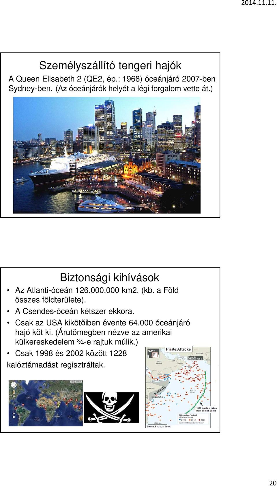 a Föld összes földterülete). A Csendes-óceán kétszer ekkora. Csak az USA kikötőiben évente 64.