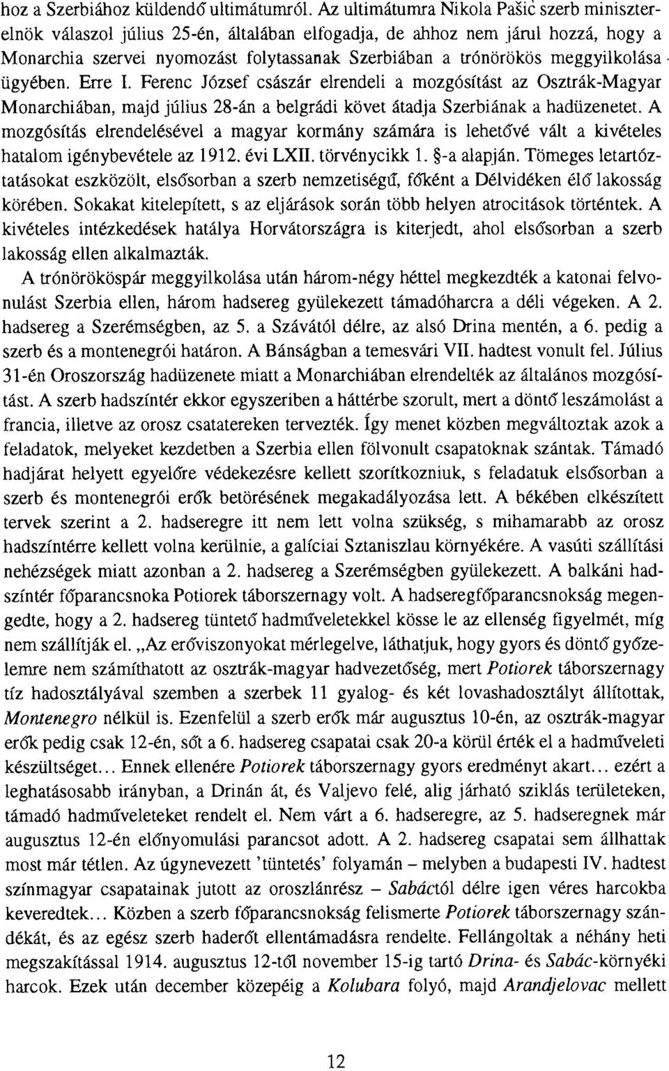 meggyilkolása ügyében. Erre I. Ferenc József császár elrendeli a mozgósítást az Osztrák-Magyar Monarchiában, majd július 28-án a belgrádi követ átadja Szerbiának a hadüzenetet.