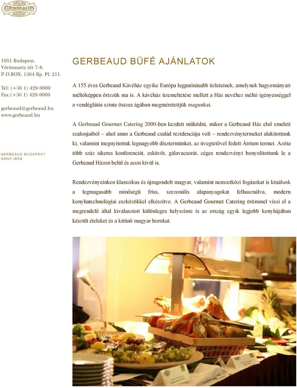 A Gerbeaud Gourmet Catering 2000-ben kezdett működni, mikor a Gerbeaud Ház első emeleti szalonjaiból ahol anno a Gerbeaud család rezidenciája volt rendezvénytermeket alakítottunk ki, valamint