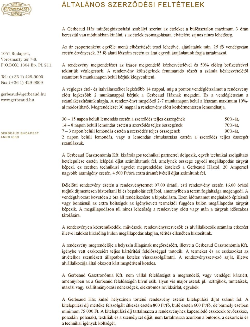 25 fő alatti létszám esetén az árat egyedi árajánlatunk fogja tartalmazni. A rendezvény megrendelését az írásos megrendelő kézhezvételével és 50% előleg befizetésével tekintjük véglegesnek.