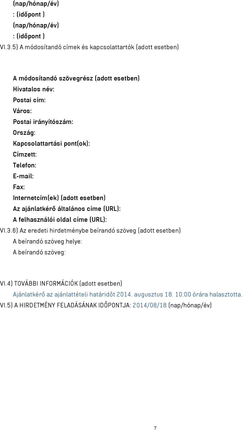 Kapcsolattartási pont(ok): Címzett: Telefon: E-mail: Fax: Internetcím(ek) (adott esetben) Az ajánlatkérő általános címe (URL): A felhasználói oldal címe (URL): VI.3.