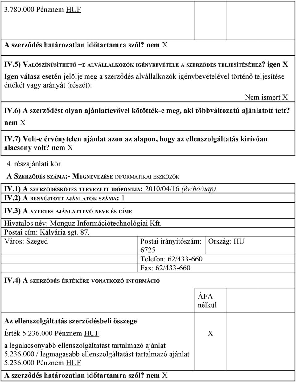 nem 4. részajánlati kör IV.2) A BENYÚJTOTT AJÁNLATOK SZÁMA: 1 Hivatalos név: Monguz Információtechnológiai Kft. Postai cím: Kálvária sgt. 87.