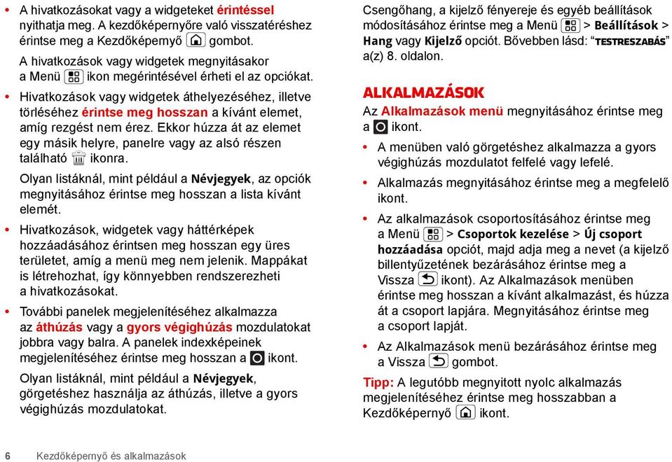 Hivatkozások vagy widgetek áthelyezéséhez, illetve törléséhez érintse meg hosszan a kívánt elemet, amíg rezgést nem érez.