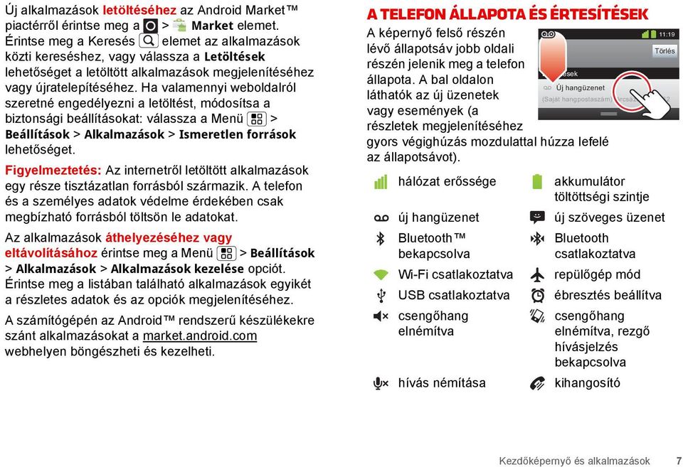 Ha valamennyi weboldalról szeretné engedélyezni a letöltést, módosítsa a biztonsági beállításokat: válassza a Menü > Beállítások > Alkalmazások > Ismeretlen források lehetőséget.