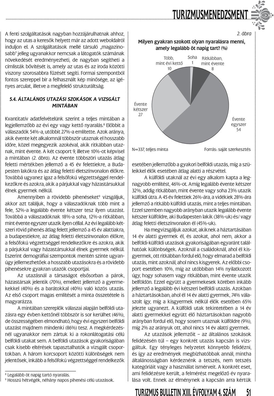 viszony szorosabbra fűzését segíti. Formai szempontból fontos szereppel bír a felhasznált kép minősége, az igényes arculat, illetve a megfelelő strukturáltság. 5.4.