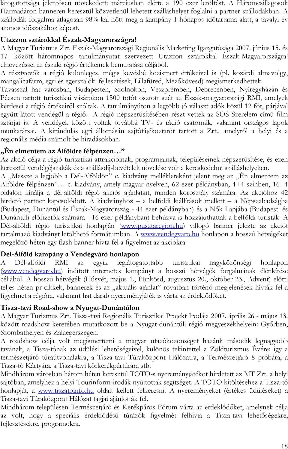 Észak-Magyarországi Regionális Marketing Igazgatósága 2007. június 15. és 17. között háromnapos tanulmányutat szervezett Utazzon sztárokkal Észak-Magyarországra!