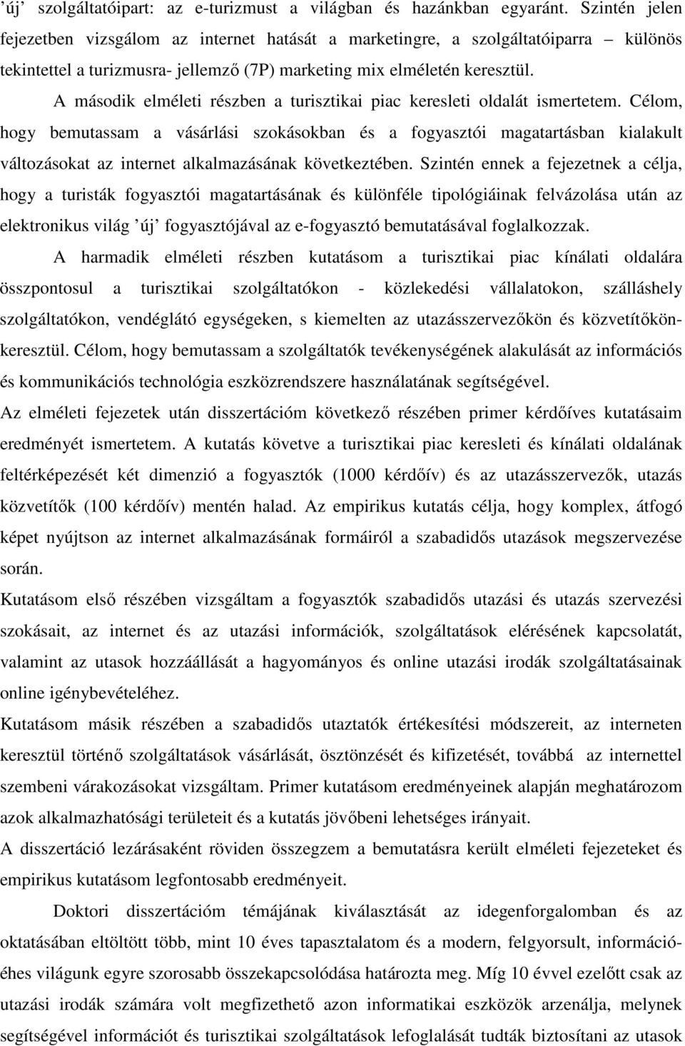 A második elméleti részben a turisztikai piac keresleti oldalát ismertetem.