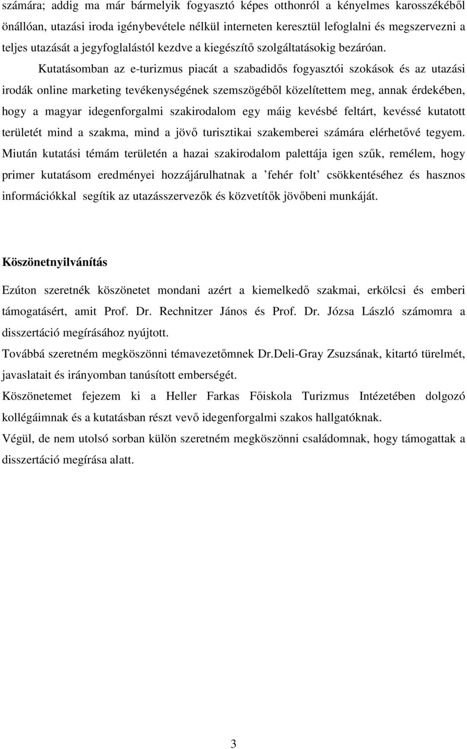 Kutatásomban az e-turizmus piacát a szabadidős fogyasztói szokások és az utazási irodák online marketing tevékenységének szemszögéből közelítettem meg, annak érdekében, hogy a magyar idegenforgalmi