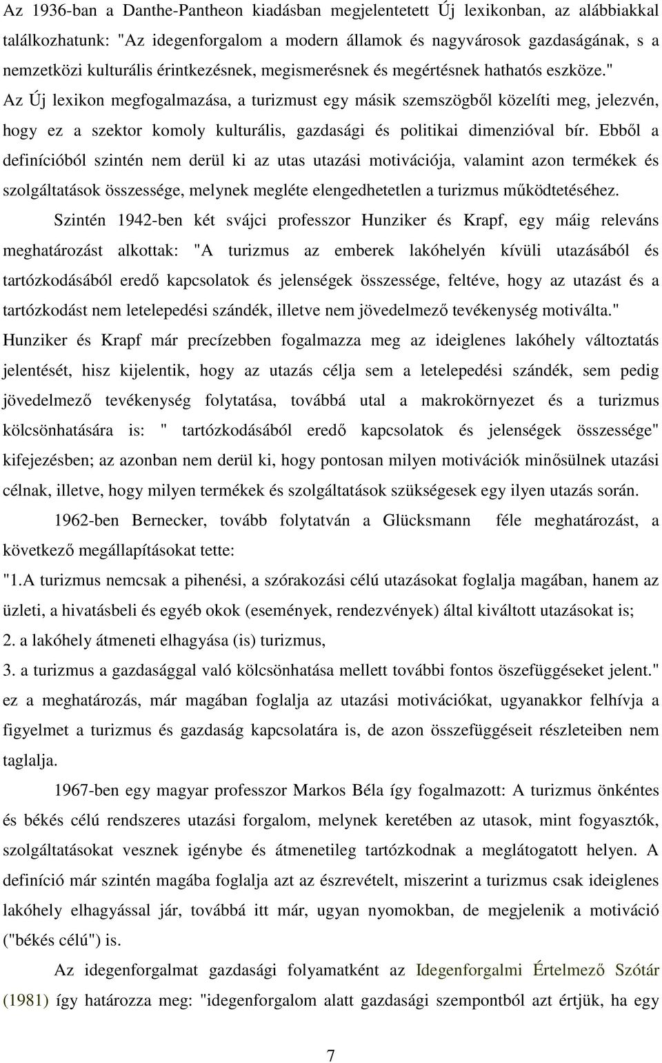 " Az Új lexikon megfogalmazása, a turizmust egy másik szemszögből közelíti meg, jelezvén, hogy ez a szektor komoly kulturális, gazdasági és politikai dimenzióval bír.