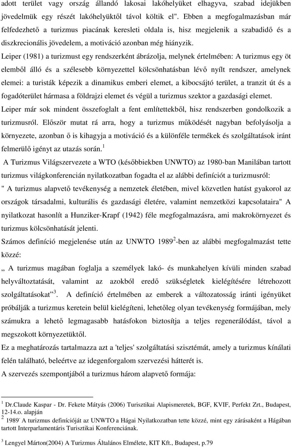 Leiper (1981) a turizmust egy rendszerként ábrázolja, melynek értelmében: A turizmus egy öt elemből álló és a szélesebb környezettel kölcsönhatásban lévő nyílt rendszer, amelynek elemei: a turisták