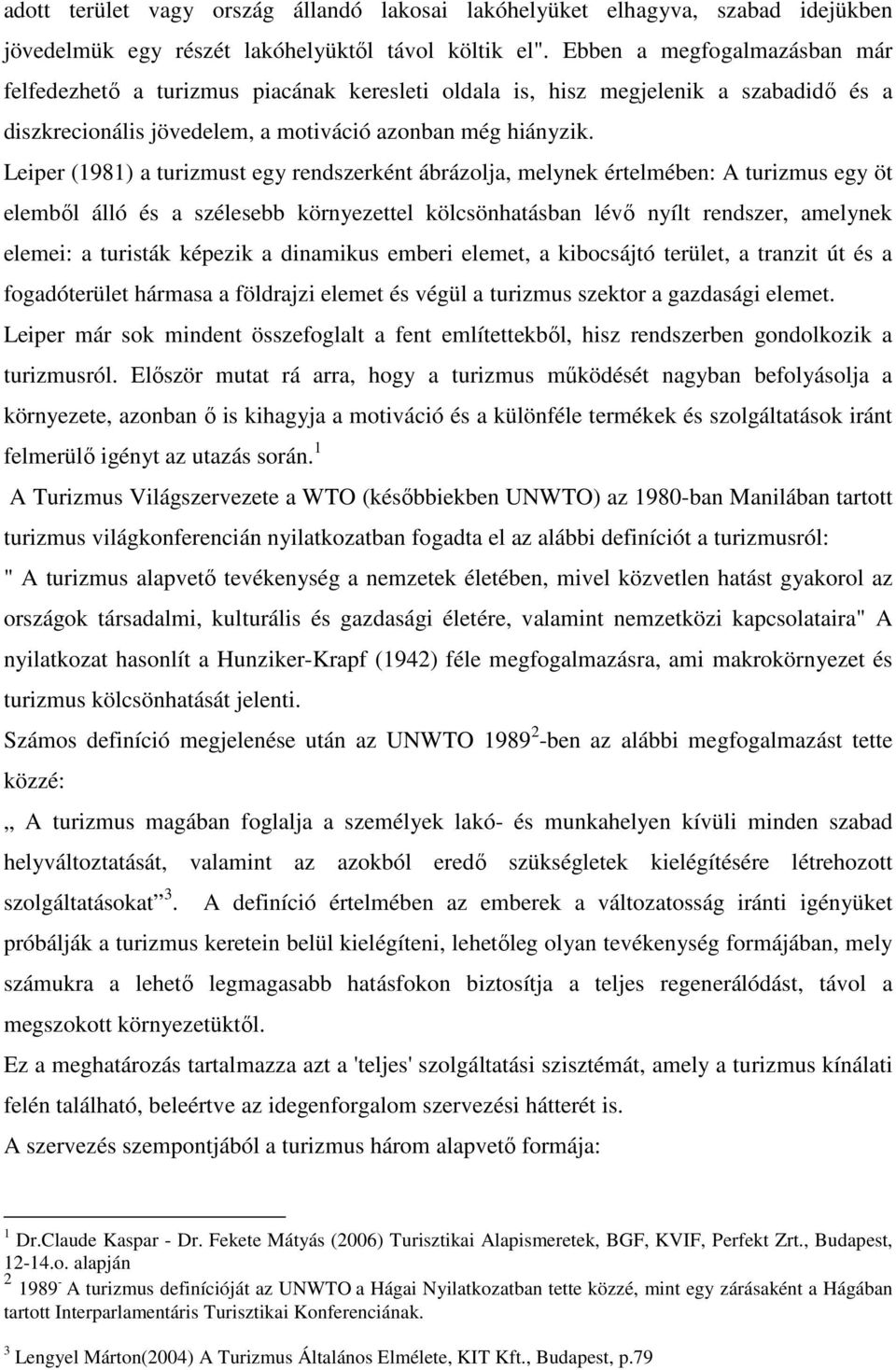 Leiper (1981) a turizmust egy rendszerként ábrázolja, melynek értelmében: A turizmus egy öt elemből álló és a szélesebb környezettel kölcsönhatásban lévő nyílt rendszer, amelynek elemei: a turisták