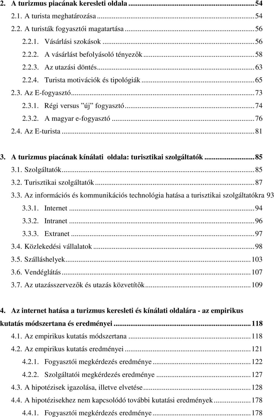 A turizmus piacának kínálati oldala: turisztikai szolgáltatók...85 3.1. Szolgáltatók...85 3.2. Turisztikai szolgáltatók...87 3.3. Az információs és kommunikációs technológia hatása a turisztikai szolgáltatókra 93 3.