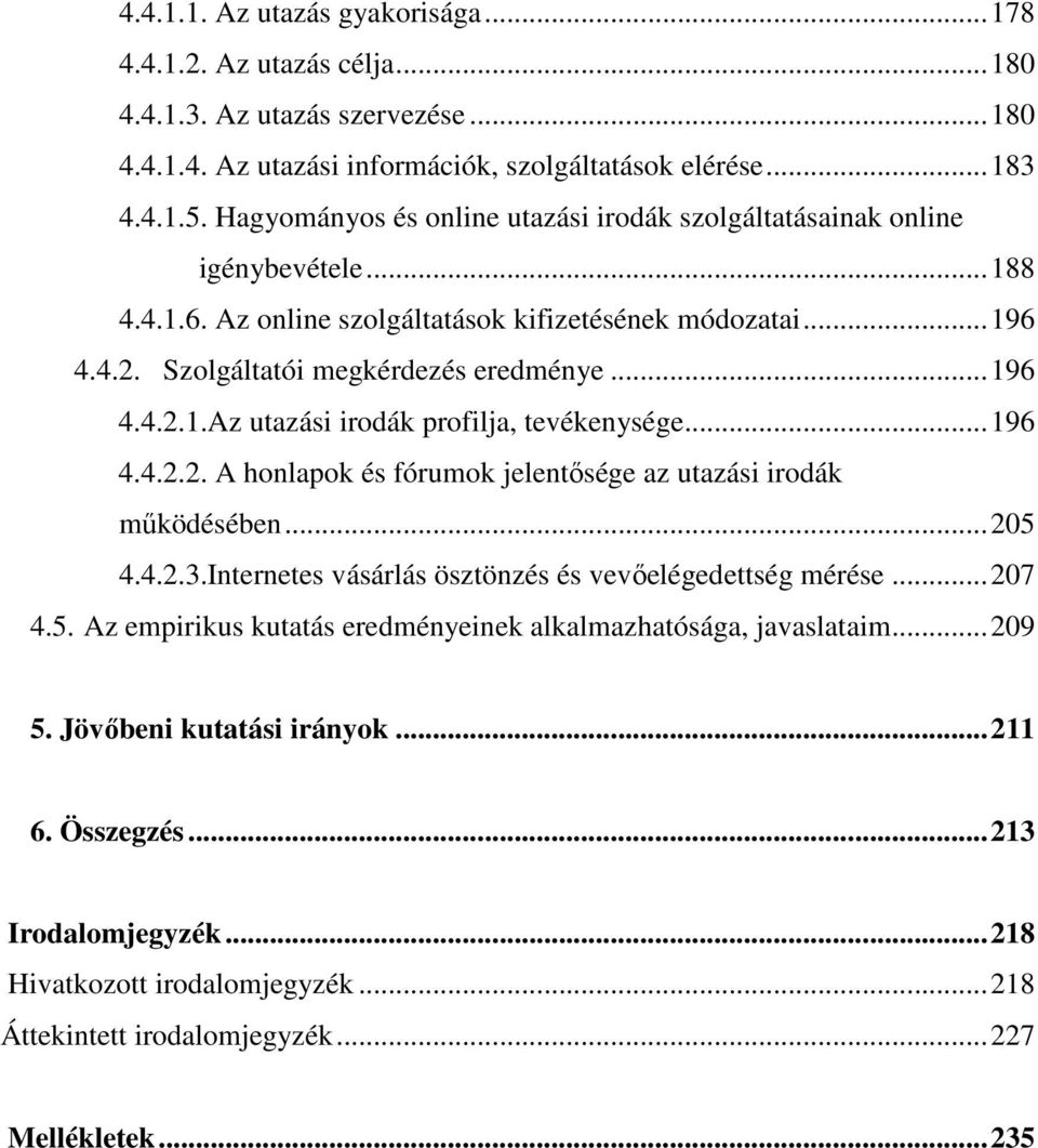 ..196 4.4.2.2. A honlapok és fórumok jelentősége az utazási irodák működésében...205 4.4.2.3.Internetes vásárlás ösztönzés és vevőelégedettség mérése...207 4.5. Az empirikus kutatás eredményeinek alkalmazhatósága, javaslataim.