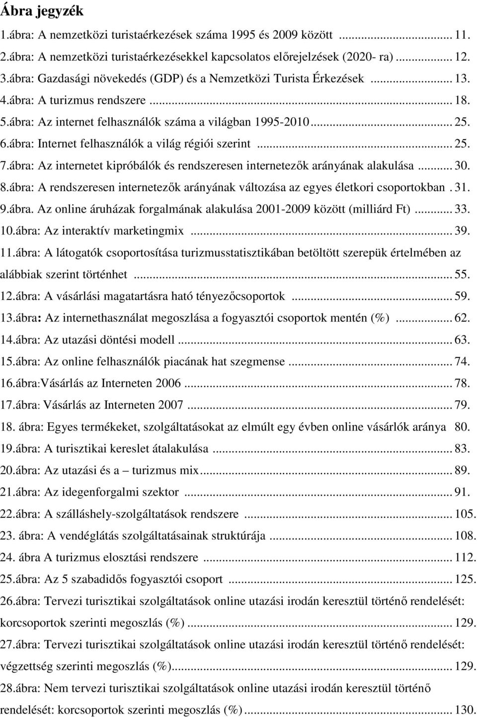 ábra: Internet felhasználók a világ régiói szerint... 25. 7.ábra: Az internetet kipróbálók és rendszeresen internetezők arányának alakulása... 30. 8.