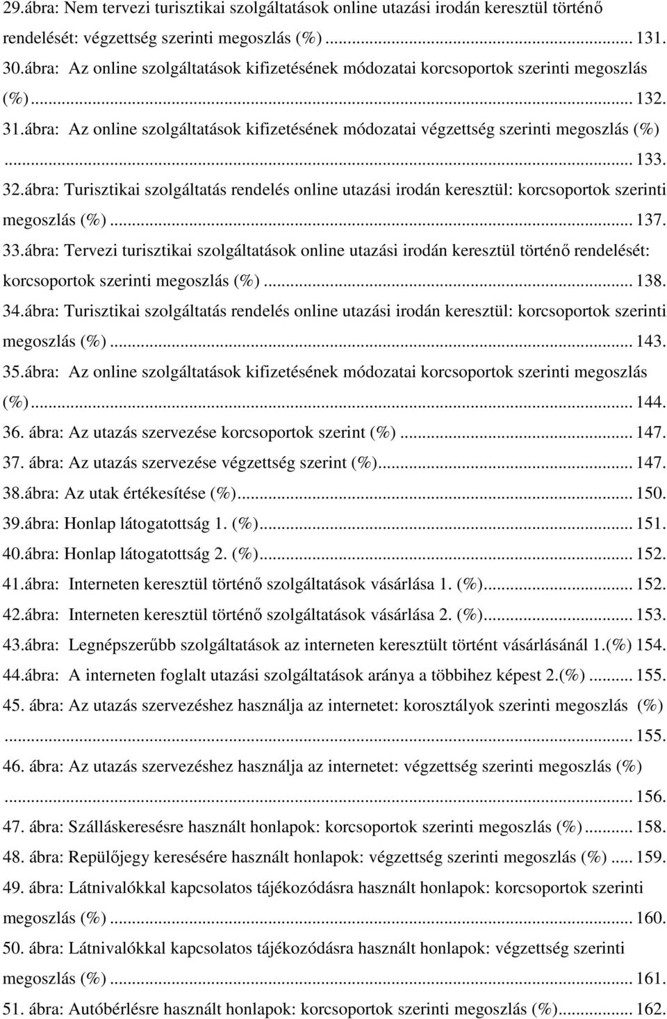 32.ábra: Turisztikai szolgáltatás rendelés online utazási irodán keresztül: korcsoportok szerinti megoszlás (%)... 137. 33.