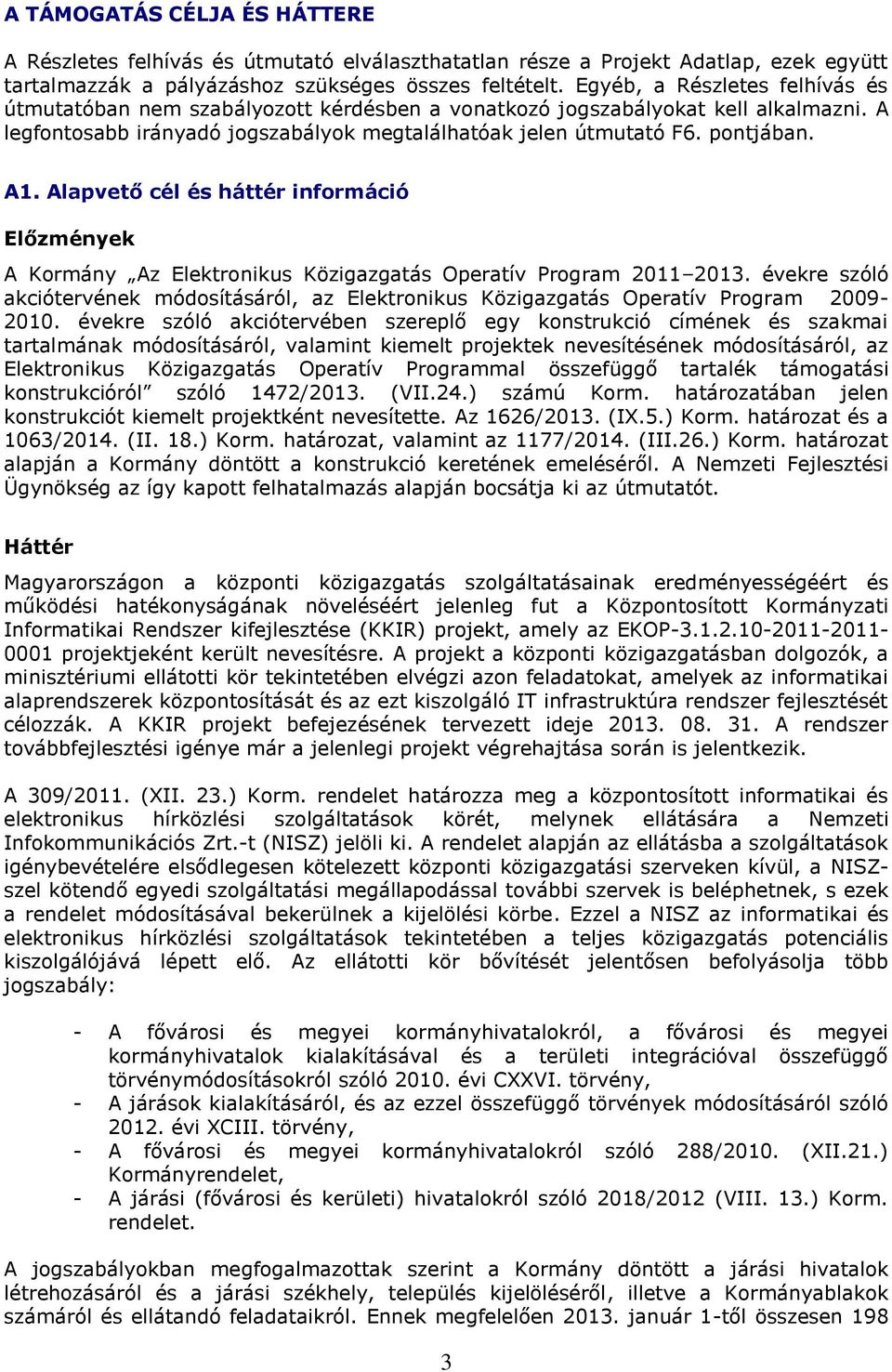 Alapvető cél és háttér információ Előzmények A Kormány Az Elektronikus Közigazgatás Operatív Program 2011 2013.