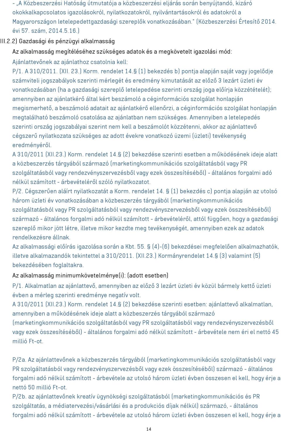 14. évi 57. szám, 2014.5.16.) III.2.2) Gazdasági és pénzügyi alkalmasság Az alkalmasság megítéléséhez szükséges adatok és a megkövetelt igazolási mód: Ajánlattevőnek az ajánlathoz csatolnia kell: P/1.