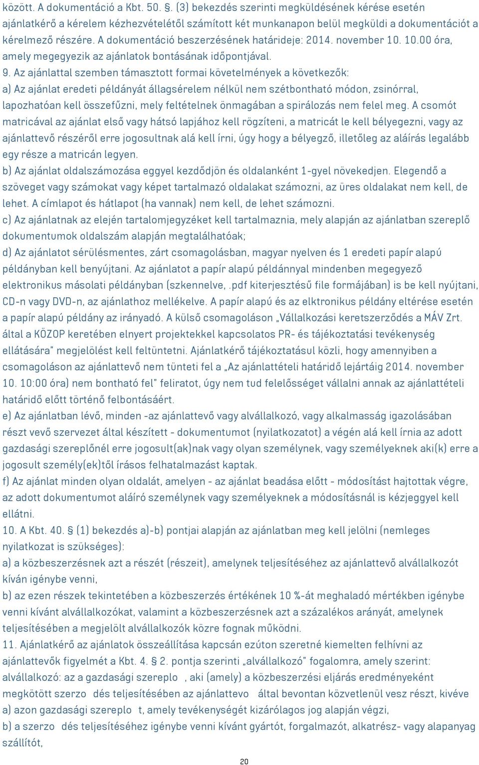 Az ajánlattal szemben támasztott formai követelmények a következők: a) Az ajánlat eredeti példányát állagsérelem nélkül nem szétbontható módon, zsinórral, lapozhatóan kell összefűzni, mely