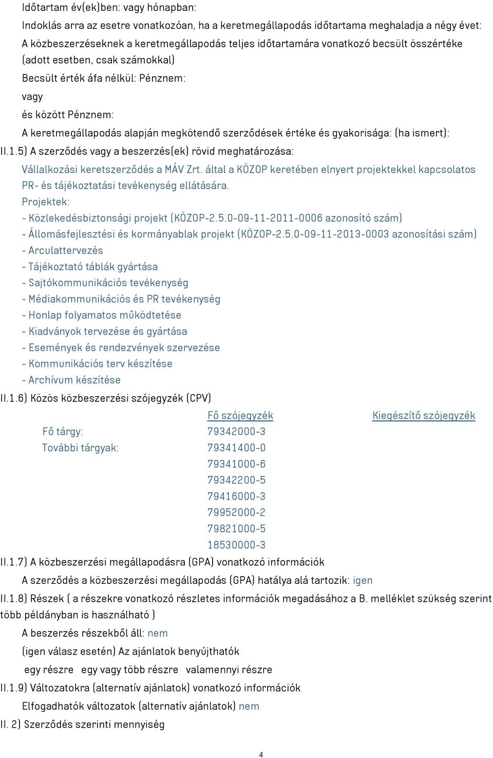 ismert): II.1.5) A szerződés vagy a beszerzés(ek) rövid meghatározása: Vállalkozási keretszerződés a MÁV Zrt.