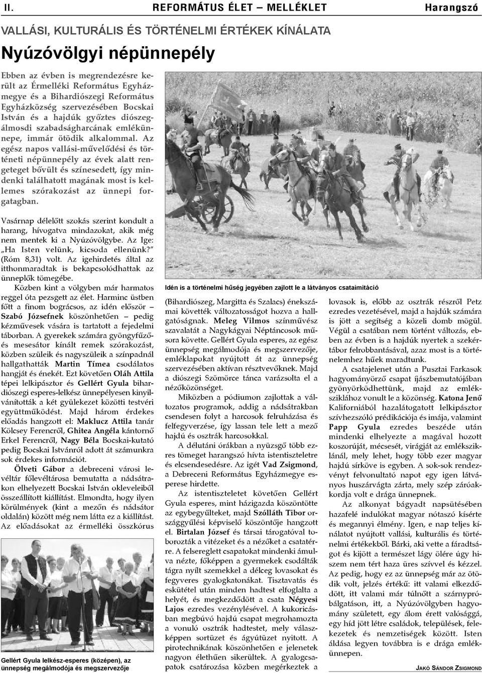 Az egész napos vallási-mûvelõdési és történeti népünnepély az évek alatt rengeteget bõvült és színesedett, így mindenki találhatott magának most is kellemes szórakozást az ünnepi forgatagban.