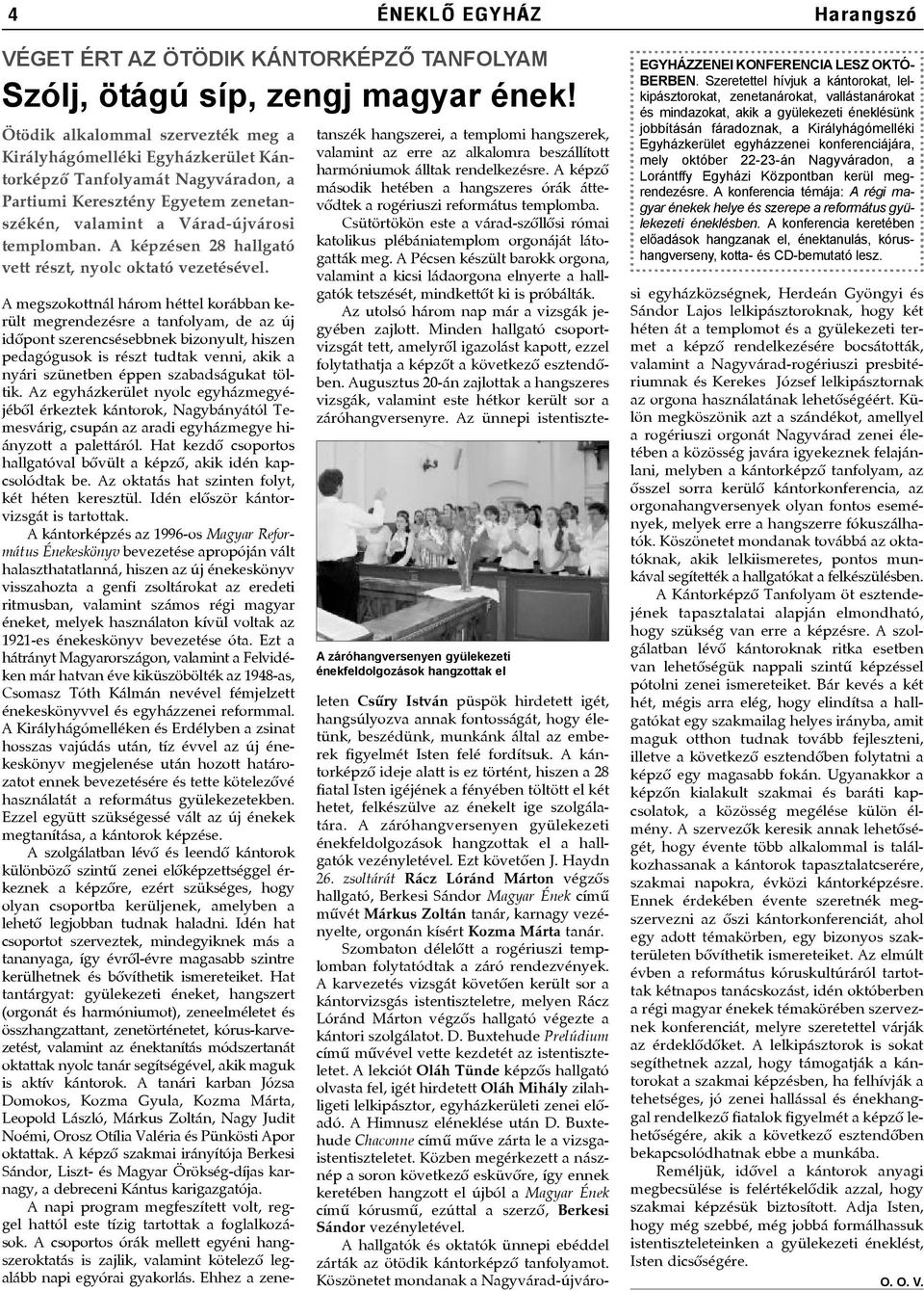 A képzésen 28 hallgató vett részt, nyolc oktató vezetésével. A záróhangversenyen gyülekezeti énekfeldolgozások hangzottak el EGYHÁZZENEI KONFERENCIA LESZ OKTÓ- BERBEN.