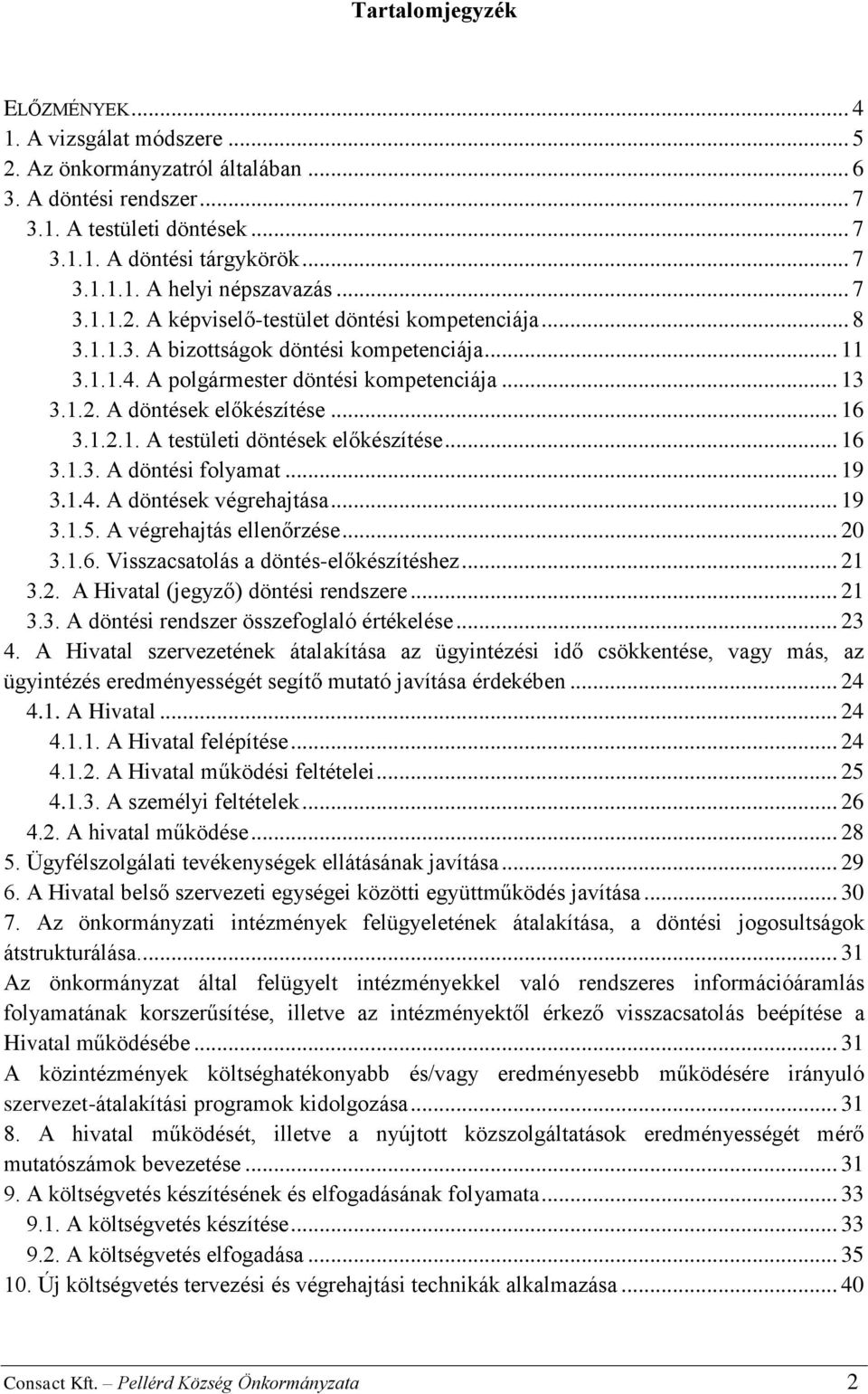 .. 16 3.1.2.1. A testületi döntések előkészítése... 16 3.1.3. A döntési folyamat... 19 3.1.4. A döntések végrehajtása... 19 3.1.5. A végrehajtás ellenőrzése... 20 3.1.6. Visszacsatolás a döntés-előkészítéshez.