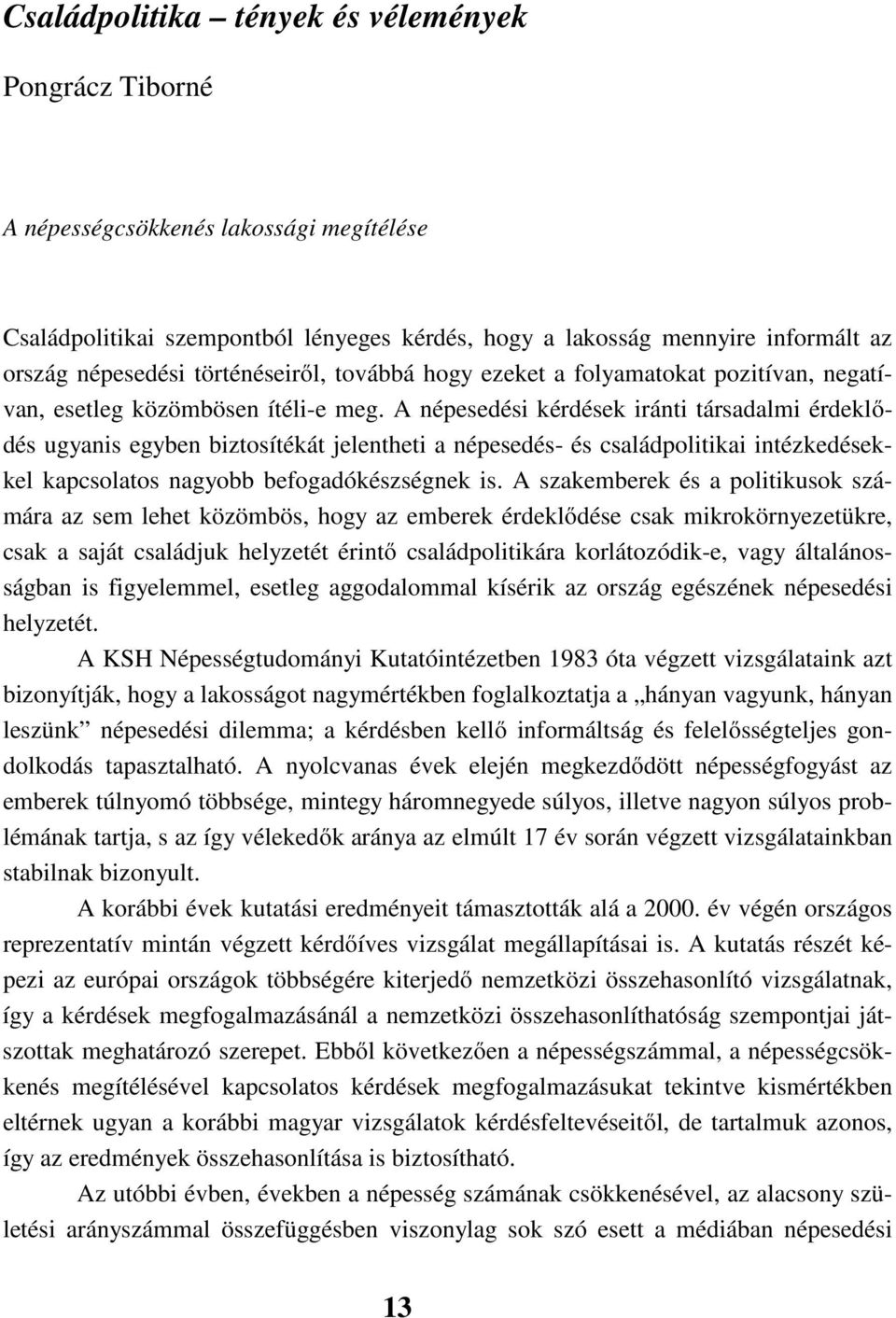 A népesedési kérdések iránti társadalmi érdeklődés ugyanis egyben biztosítékát jelentheti a népesedés- és családpolitikai intézkedésekkel kapcsolatos nagyobb befogadókészségnek is.