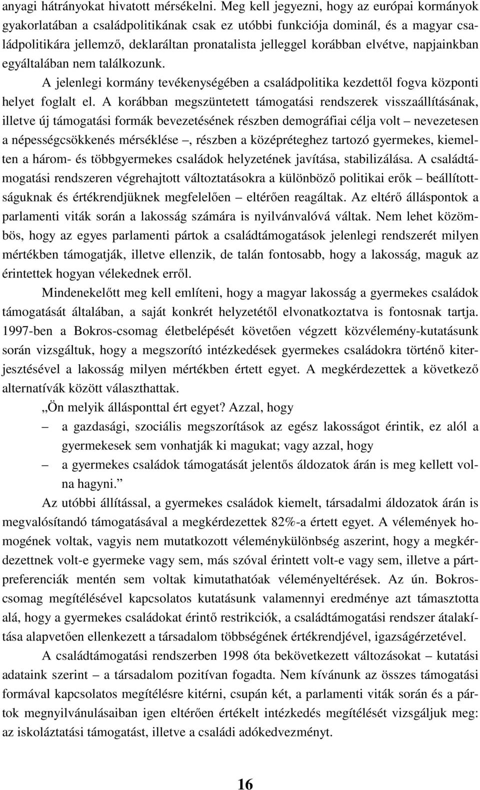 elvétve, napjainkban egyáltalában nem találkozunk. A jelenlegi kormány tevékenységében a családpolitika kezdettől fogva központi helyet foglalt el.