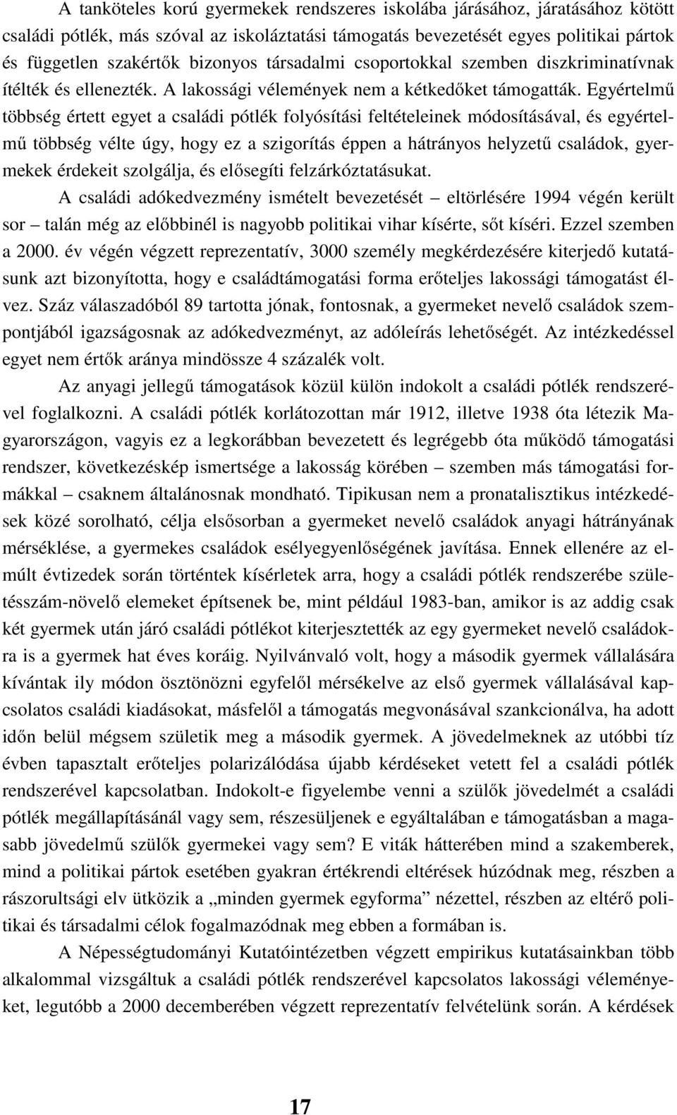 Egyértelmű többség értett egyet a családi pótlék folyósítási feltételeinek módosításával, és egyértelmű többség vélte úgy, hogy ez a szigorítás éppen a hátrányos helyzetű családok, gyermekek érdekeit